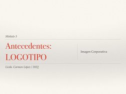Módulo 3
Antecedentes:  
LOGOTIPO
Imagen Corporativa
Licda. Carmen López / 2022
