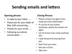 Sending emails and letters
Opening phrases
• In reply to your letter ... .
• Thank you for your letter of 
May 14th concernin