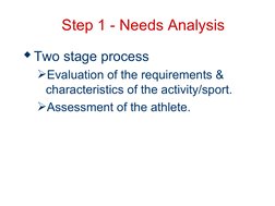 Step 1 - Needs Analysis
Two stage process
Evaluation of the requirements & 
characteristics of the activity/sport.
Assessm