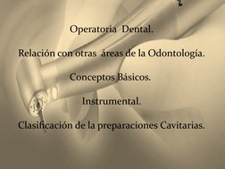 Operatoria  Dental.
Relación con otras  áreas de la Odontología.
Conceptos Básicos. 
Instrumental.
Clasificación de la prepar