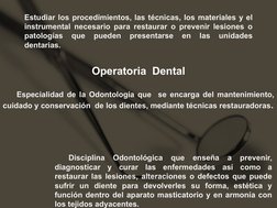 Operatoria  Dental
Especialidad de la Odontología que  se encarga del mantenimiento, 
cuidado y conservación  de los dientes,
