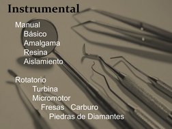 Instrumental
Manual
Básico
Amalgama
Resina 
Aislamiento
Rotatorio 
Turbina
Micromotor 
       
Fresas   Carburo