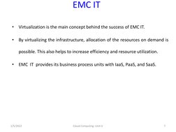 EMC IT
•
Virtualization is the main concept behind the success of EMC IT.
•
By virtualizing the infrastructure, allocation of