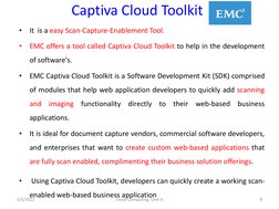 Captiva Cloud Toolkit
•
It is a easy Scan-Capture-Enablement Tool.
•
EMC offers a tool called Captiva Cloud Toolkit to help i