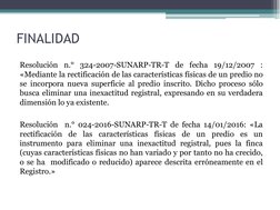 FINALIDAD
Resolución n.° 324-2007-SUNARP-TR-T de fecha 19/12/2007 :
«Mediante la rectificación de las características físicas