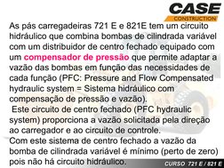CURSO  721 E / 821 E
CURSO  721 E / 821 E
As pás carregadeiras 721 E e 821E tem um circuito 
hidráulico que combina bombas de