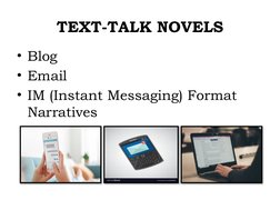 TEXT-TALK NOVELS
• Blog
• Email
• IM (Instant Messaging) Format 
Narratives
