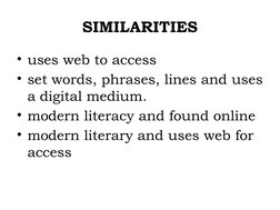 SIMILARITIES
• uses web to access
• set words, phrases, lines and uses 
a digital medium.
• modern literacy and found online