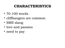 CHARACTERISTICS
• 70-100 words
• cliffhangers are common
• SMS slang
• love and passion
• need to pay
