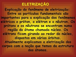 ELETRIZAÇÃO
Explicação do fenômeno de eletrização: 
Entre as partículas fundamentais são 
importantes para a explicação d