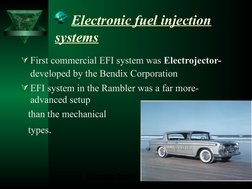 Electronic fuel injection 
systems
First commercial EFI system was Electrojector- 
developed by the Bendix Corporation 
EF