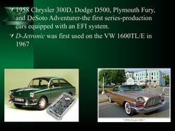 1958 Chrysler 300D, Dodge D500, Plymouth Fury, 
and DeSoto Adventurer-the first series-production 
cars equipped with an EFI
