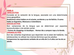 HABLA
 IDIOLECTOS 
Consiste en la variación de la lengua, asociada con una determinada 
zona geográfica.
Analicemos cómo habl