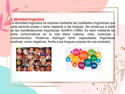 4. Identidad lingüística 
La identidad lingüística se expresa mediante las cualidades lingüísticas que 
cada persona posee y