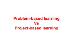 Problem-based learning
 Vs 
Project-based learning
