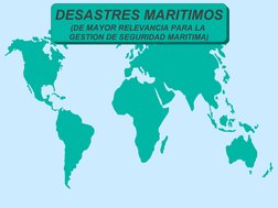  
 
DESASTRES MARITIMOS
(DE MAYOR RELEVANCIA PARA LA 
GESTION DE SEGURIDAD MARITIMA)
