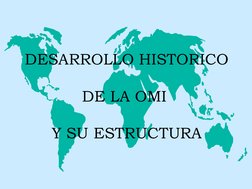  
 
DESARROLLO HISTORICO
DE LA OMI 
Y SU ESTRUCTURA
