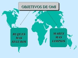  
 
OBJETIVOS DE OMI
OBJETIVOS DE OMI
BUQUES 
BUQUES 
MAS 
MAS 
SEGUROS
SEGUROS
MARES 
MARES 
MAS 
MAS 
LIMPIOS
LIMPIOS
