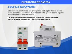 São dispositivos elétricos que protegem a instalação elétrica contra 
sobre-correntes. Fazem isso automaticamente quando ocor