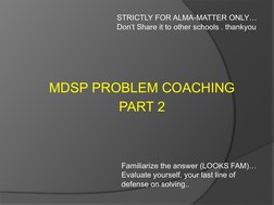 MDSP PROBLEM COACHING
PART 2
Familiarize the answer (LOOKS FAM)… 
Evaluate yourself, your last line of 
defense on solving..