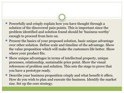 Powerfully and crisply explain how you have thought through a 
solution of the discovered pain points. This is important sin