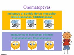 Onomatopeyas
Imitemos el sonido de un mosquito: 
SSSSSsssssss, SSSSSssssss.
Indiquemos el sonido del silencio:
Sssssssssssss