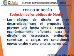 EXPOSITOR ING. JORGE VILELA
CENTRO DE INSTRUCCIÓN EN SOLDADURA - CISOLD
CENTRO DE INSTRUCCIÓN EN SOLDADURA - CISOLD
CODIGO DE