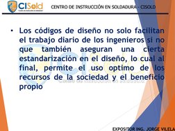 EXPOSITOR ING. JORGE VILELA
CENTRO DE INSTRUCCIÓN EN SOLDADURA - CISOLD
CENTRO DE INSTRUCCIÓN EN SOLDADURA - CISOLD
• Los cód