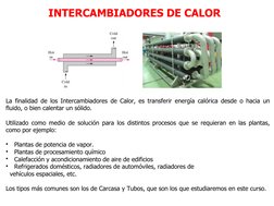 La finalidad de los Intercambiadores de Calor, es transferir energía calórica desde o hacia un 
fluido, o bien calentar un só