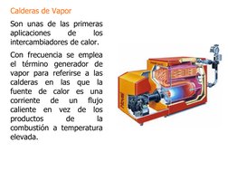 Calderas de Vapor
Son unas de las primeras 
aplicaciones 
de 
los 
intercambiadores de calor. 
Con frecuencia se emplea 
el t