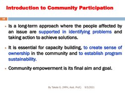 Introduction to Community Participation 
10
Is a long-term approach where the people affected by
an issue are supported in i