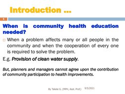 Introduction …
When
is
community
health
education
needed?
When a problem affects many or all people in the
community and whe