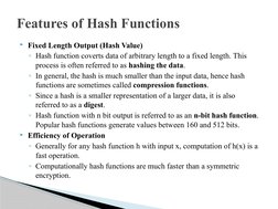 Fixed Length Output (Hash Value)
◦Hash function coverts data of arbitrary length to a fixed length. This 
process is often r