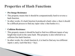 Pre-Image Resistance
This property means that it should be computationally hard to reverse a 
hash function.
In other word