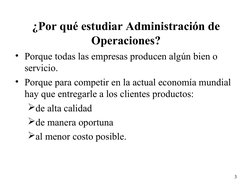 3
• Porque todas las empresas producen algún bien o 
servicio.
• Porque para competir en la actual economía mundial 
hay que