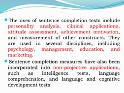 Uses
The uses of sentence completion tests include 
personality 
analysis, 
clinical 
applications, 
attitude assessment, a