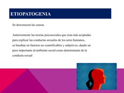 ETIOPATOGENIA
Se desconocen las causas.
Anteriormente las teorías psicosociales que eran más aceptadas
para explicar las cond