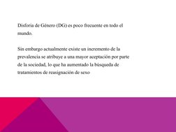 Disforia de Género (DG) es poco frecuente en todo el
mundo. 
Sin embargo actualmente existe un incremento de la
prevalencia s