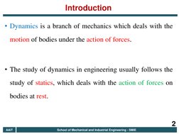 • Dynamics is a branch of mechanics which deals with the 
motion of bodies under the action of forces. 
 
• The study of dyna
