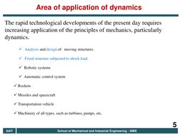 Analysis and design of   moving structures. 
Fixed structure subjected to shock load. 
 Robotic systems 
 Automatic contr