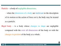 Particle – a body of negligible dimensions. 
        - when the dimension of a body are irrelevant to the description 
of its
