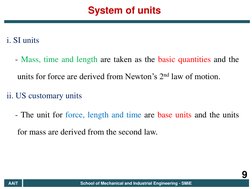 i. SI units 
    - Mass, time and length are taken as the basic quantities and the 
units for force are derived from Newton’s