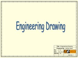 Slide No: 1
Prepared By : Ashish Shah
Title : Engineering Drawing
Rev.
01
Date
03-JUN-09
Appd By
KK
A
B
C
D
E
F
G
H
I
1
2
3
4