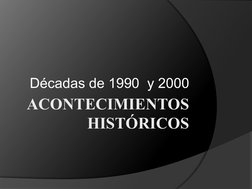 ACONTECIMIENTOS 
HISTÓRICOS
Décadas de 1990  y 2000
