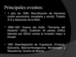 Principales eventos:
1 julio de 1990: Reunificación de Alemania 
(unión económica, monetaria y social). Tratado 
2+4 y disol