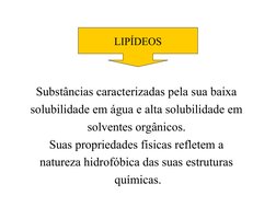 Substâncias caracterizadas pela sua baixa 
solubilidade em água e alta solubilidade em 
solventes orgânicos. 
Suas propriedad