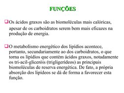 FUNÇÕES
FUNÇÕES
Os ácidos graxos são as biomoléculas mais calóricas,
    apesar de os carboidratos serem bem mais eficazes n