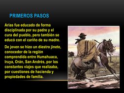 Arias fue educado de forma 
disciplinada por su padre y el 
cura del pueblo, pero también se 
educó con el cariño de su madre