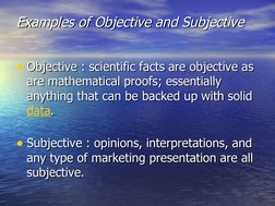 Examples of Objective and Subjective
Examples of Objective and Subjective
• Objective : scientific facts are objective as 
Ob