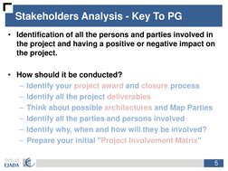 5
Stakeholders Analysis - Key To PG
• Identification of all the persons and parties involved in 
the project and having a pos
